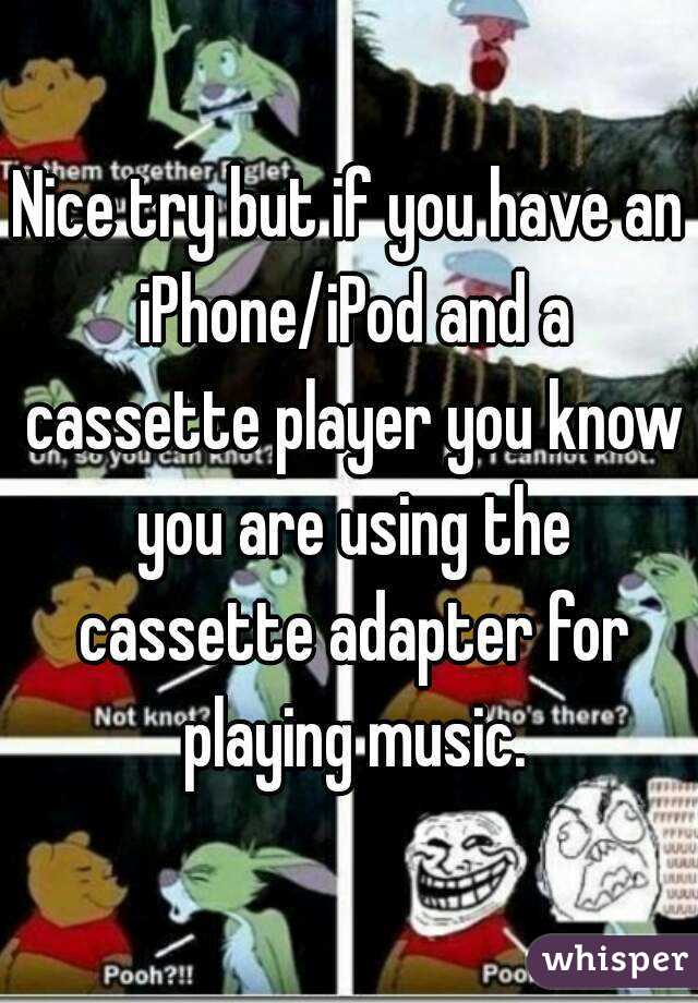 Nice try but if you have an iPhone/iPod and a cassette player you know you are using the cassette adapter for playing music.