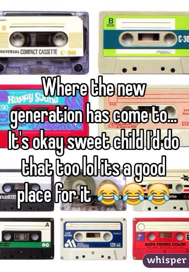 Where the new generation has come to... It's okay sweet child I'd do that too lol its a good place for it 😂😂😂