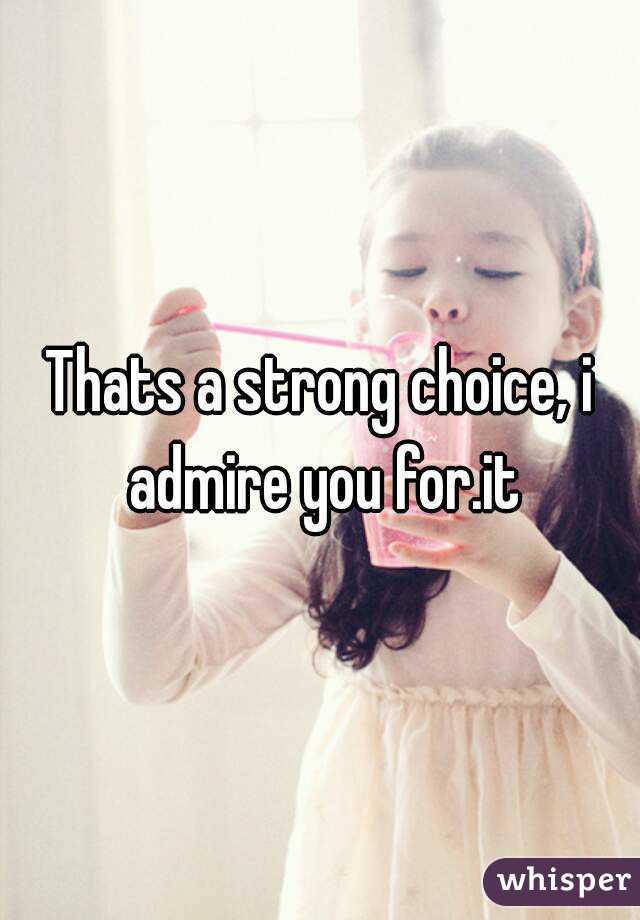 Thats a strong choice, i admire you for.it