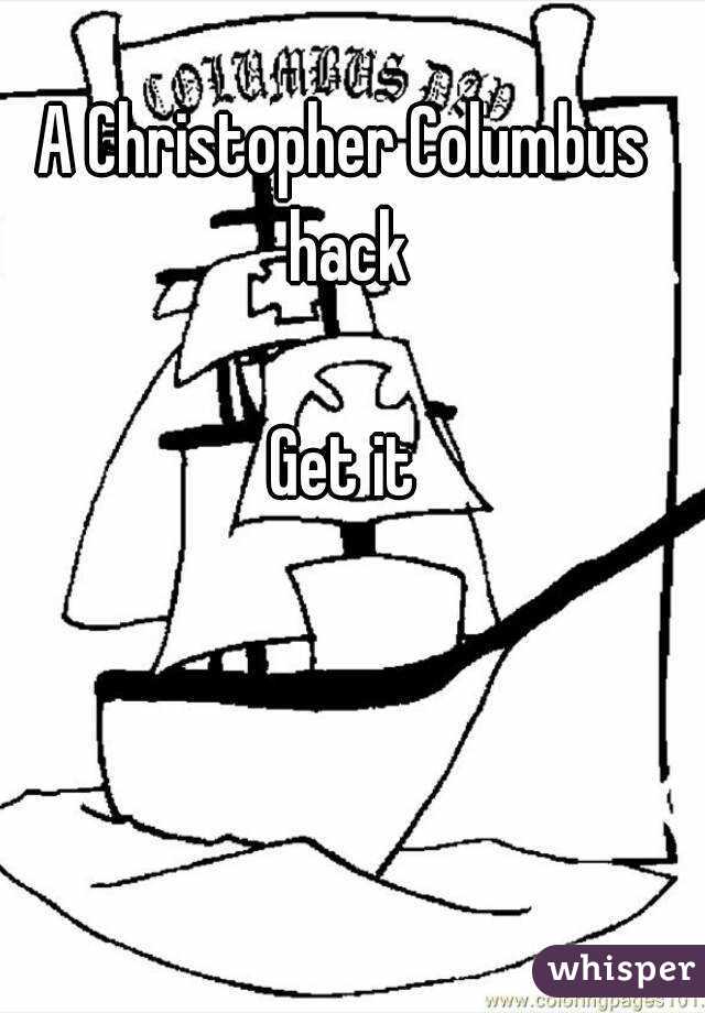 A Christopher Columbus hack

Get it