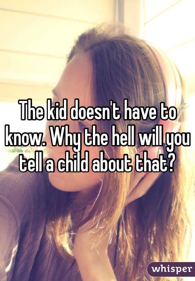 The kid doesn't have to know. Why the hell will you tell a child about that? 