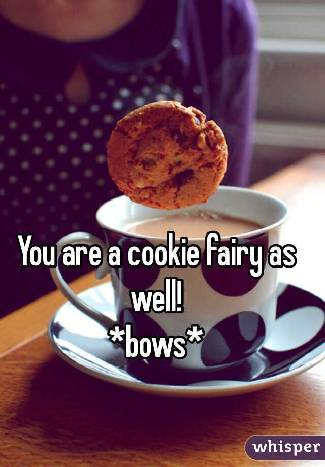 You are a cookie fairy as well!  
*bows*
