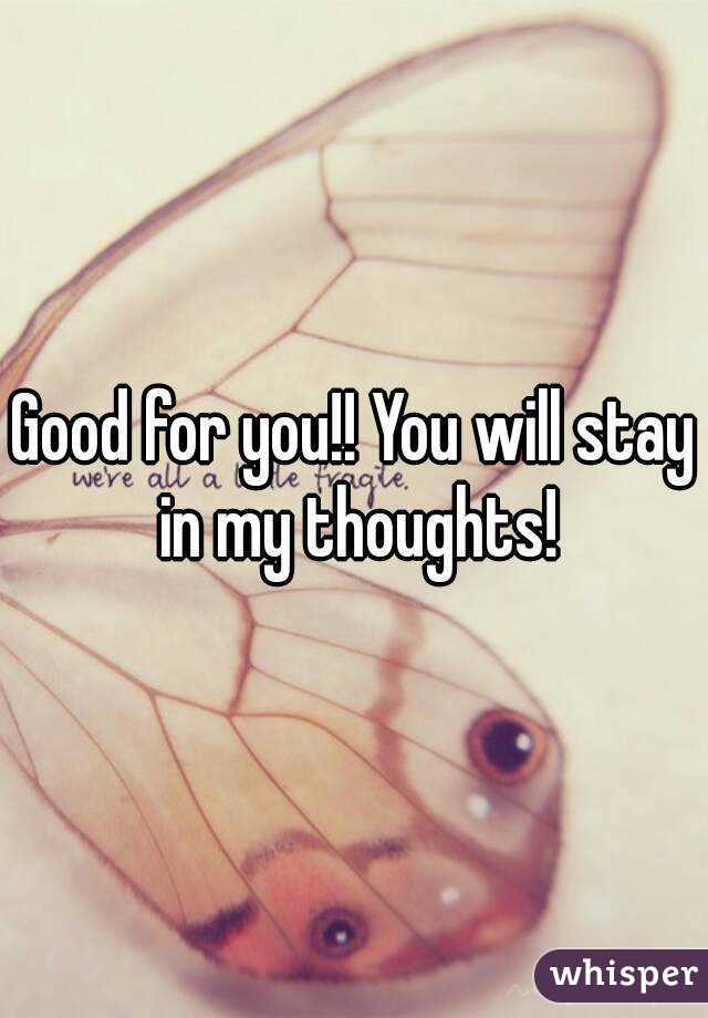 Good for you!! You will stay in my thoughts!