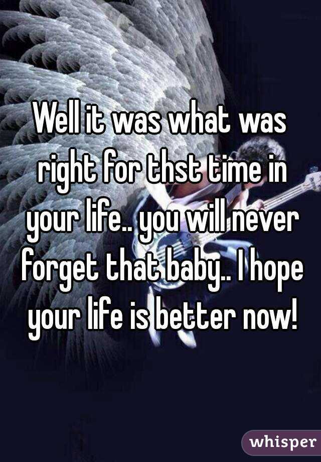 Well it was what was right for thst time in your life.. you will never forget that baby.. I hope your life is better now!