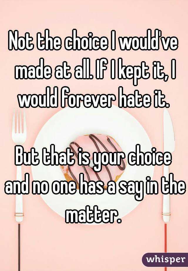 Not the choice I would've made at all. If I kept it, I would forever hate it. 

But that is your choice and no one has a say in the matter. 