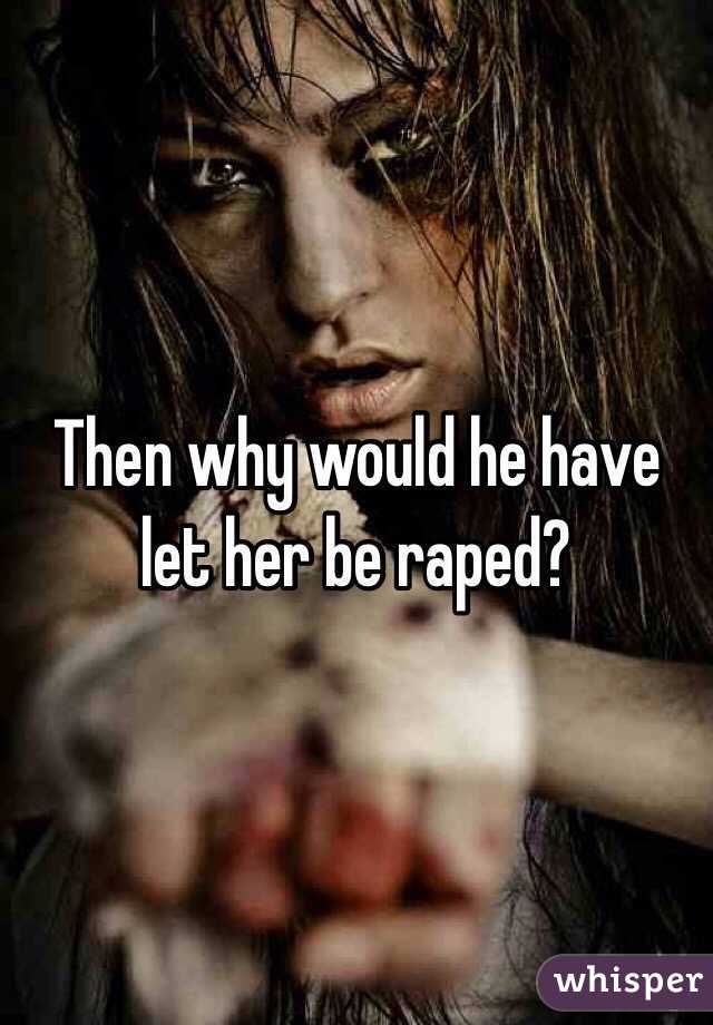 Then why would he have let her be raped?