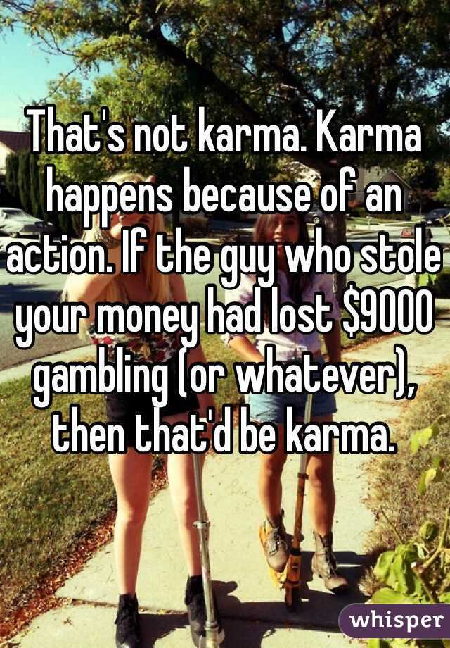 That's not karma. Karma happens because of an action. If the guy who stole your money had lost $9000 gambling (or whatever), then that'd be karma.