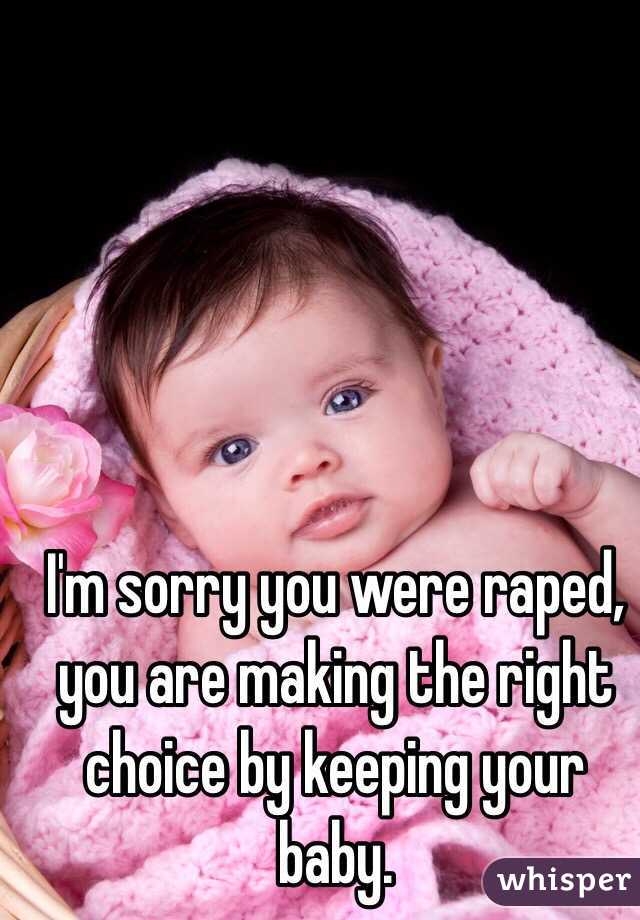 I'm sorry you were raped, you are making the right choice by keeping your baby.