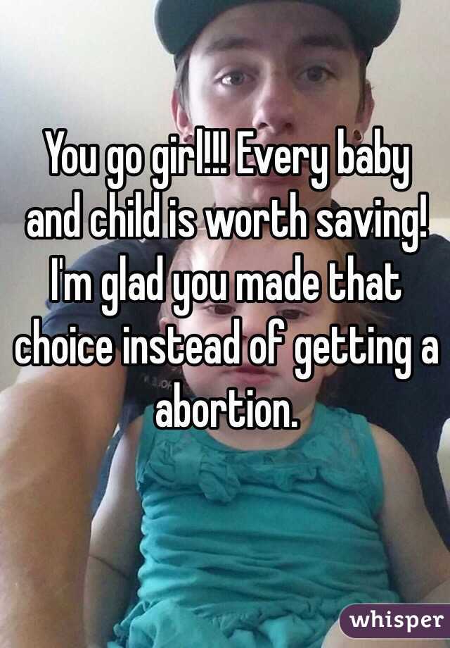 You go girl!!! Every baby and child is worth saving! I'm glad you made that choice instead of getting a abortion.