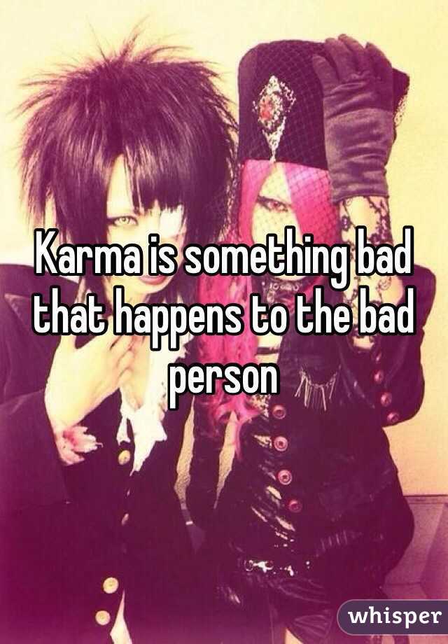 Karma is something bad that happens to the bad person