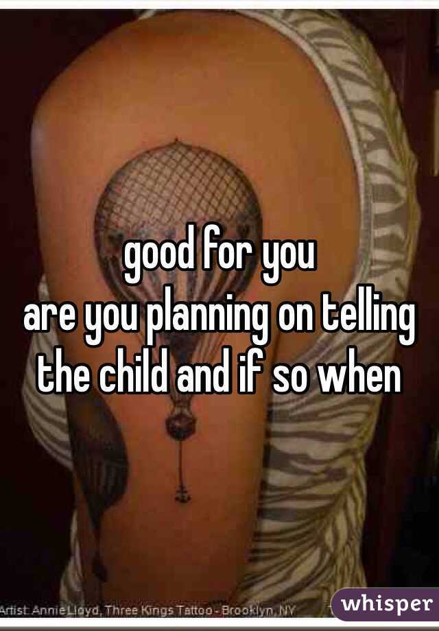 good for you 
are you planning on telling the child and if so when 