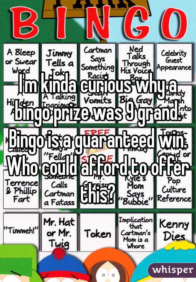 I'm kinda curious why a bingo prize was 9 grand. Bingo is a guaranteed win. Who could afford to offer this?