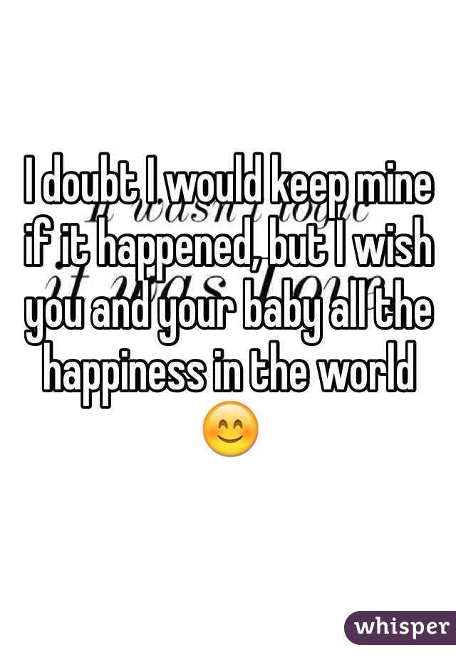 I doubt I would keep mine if it happened, but I wish you and your baby all the happiness in the world 😊