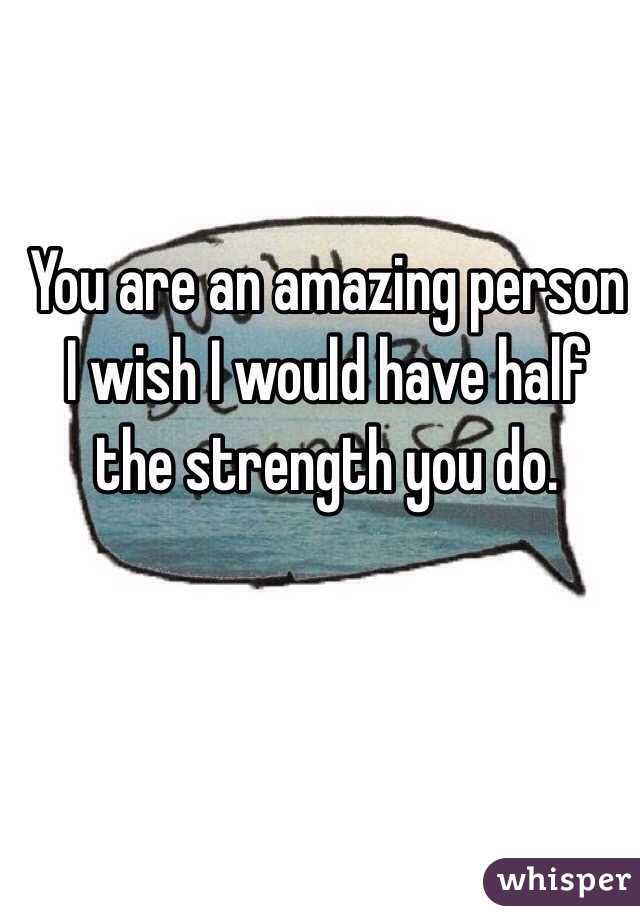 You are an amazing person I wish I would have half the strength you do. 