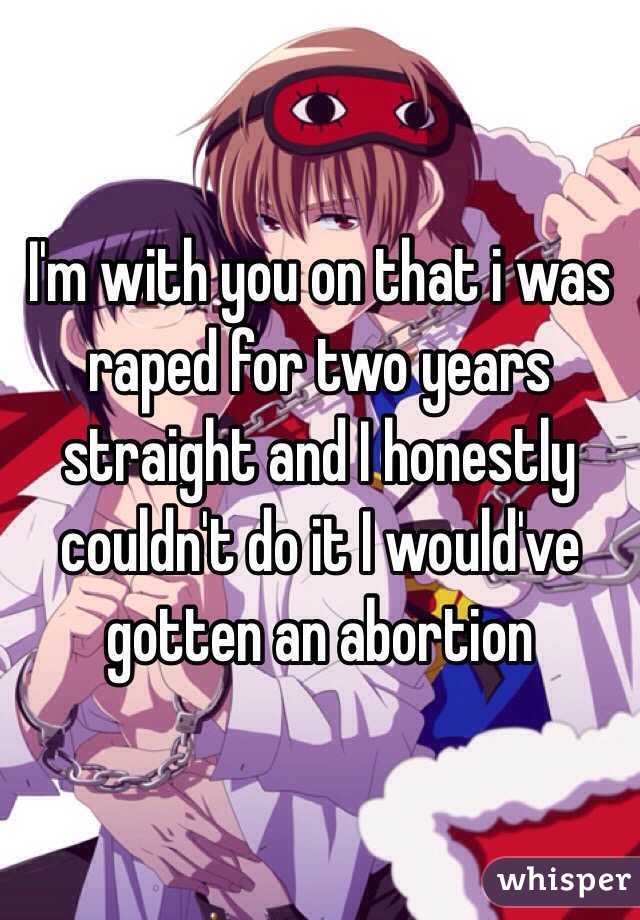 I'm with you on that i was raped for two years straight and I honestly couldn't do it I would've gotten an abortion 