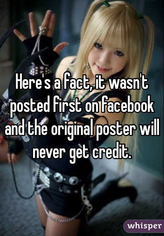 Here's a fact, it wasn't posted first on facebook and the original poster will never get credit.