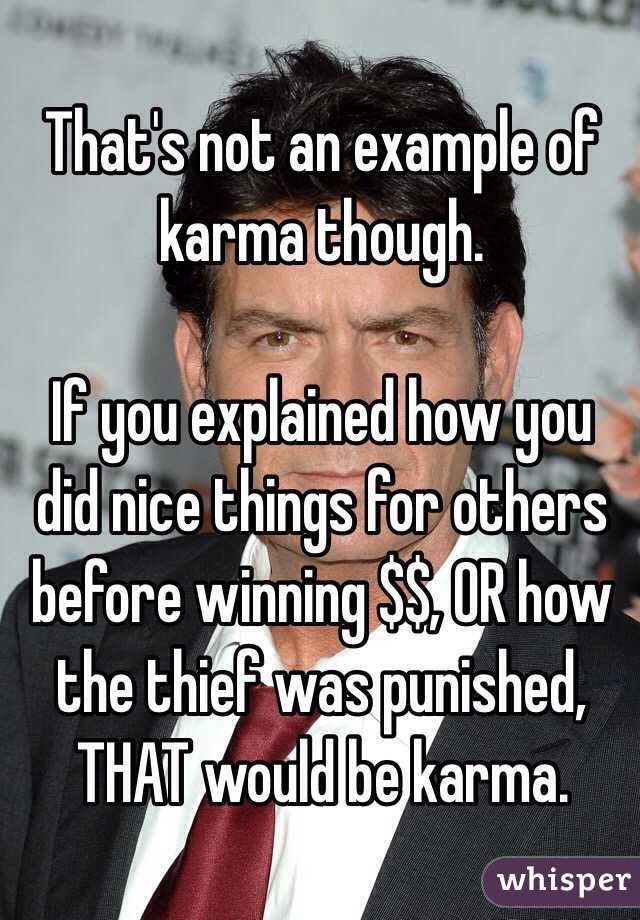 That's not an example of karma though. 

If you explained how you did nice things for others before winning $$, OR how the thief was punished, THAT would be karma. 