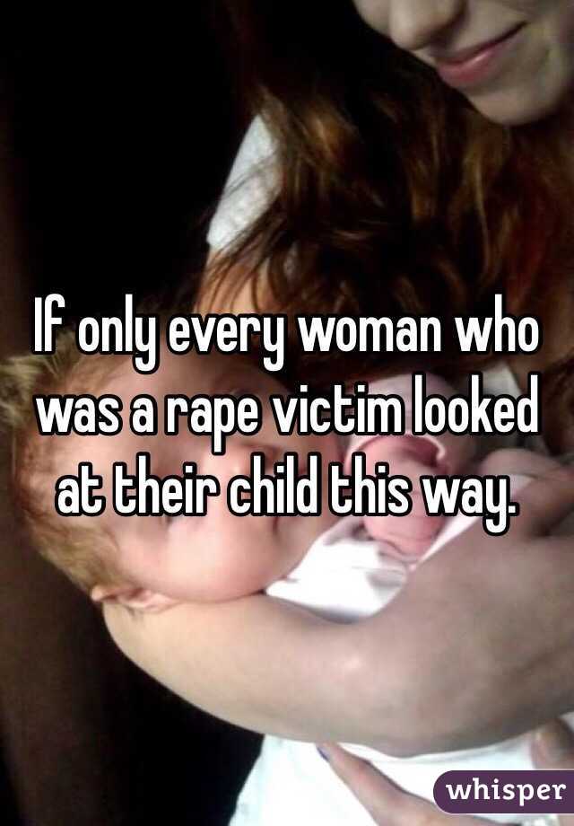 If only every woman who was a rape victim looked at their child this way. 