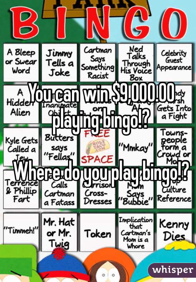 You can win $9,000.00 playing bingo!?

Where do you play bingo!?