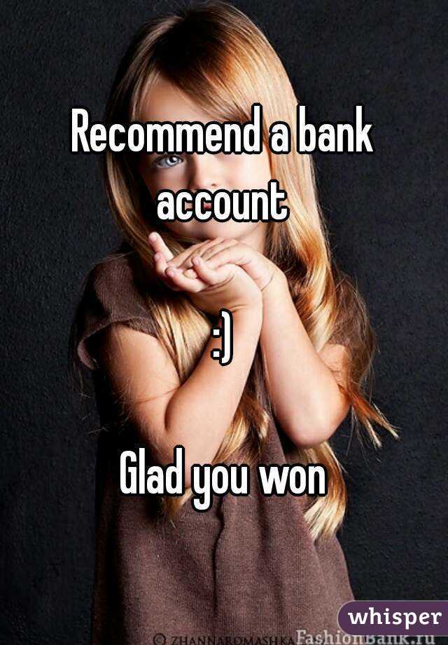 Recommend a bank account 

:)

Glad you won