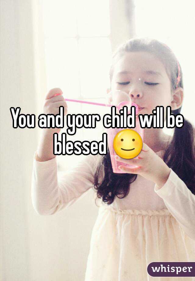 You and your child will be blessed ☺