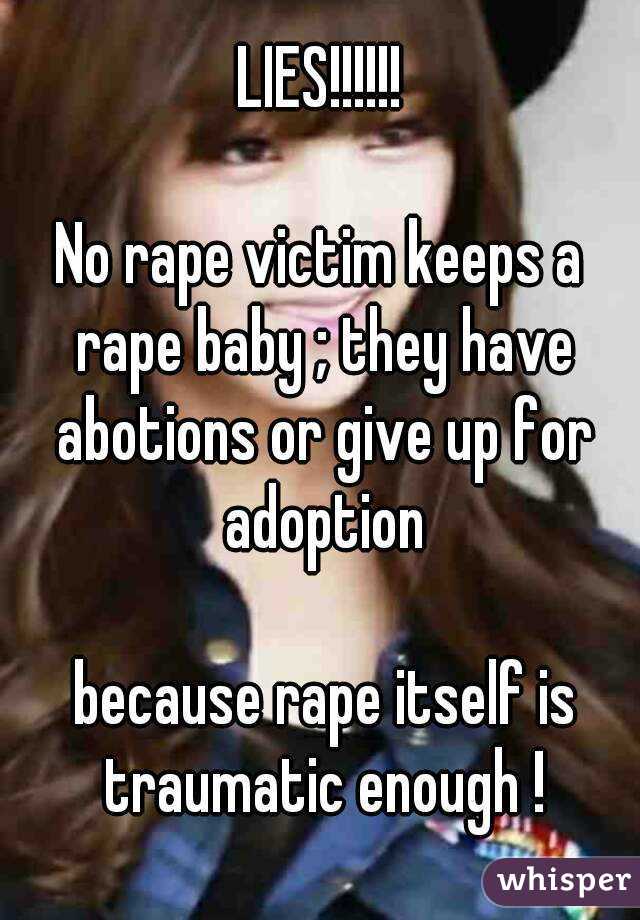 LIES!!!!!!

No rape victim keeps a rape baby ; they have abotions or give up for adoption

 because rape itself is traumatic enough !



