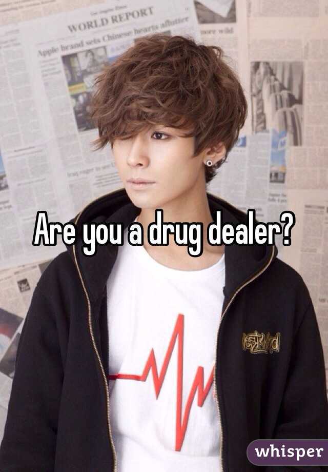 Are you a drug dealer?