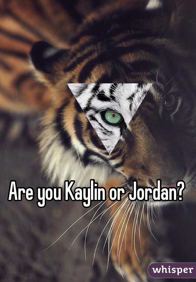 Are you Kaylin or Jordan? 