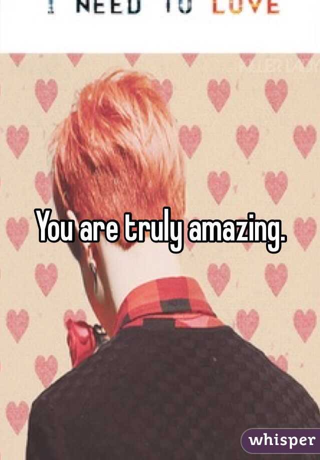 You are truly amazing.