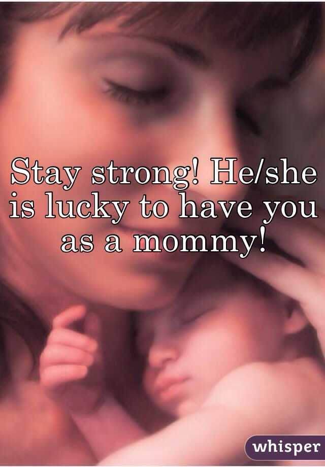 Stay strong! He/she is lucky to have you as a mommy!