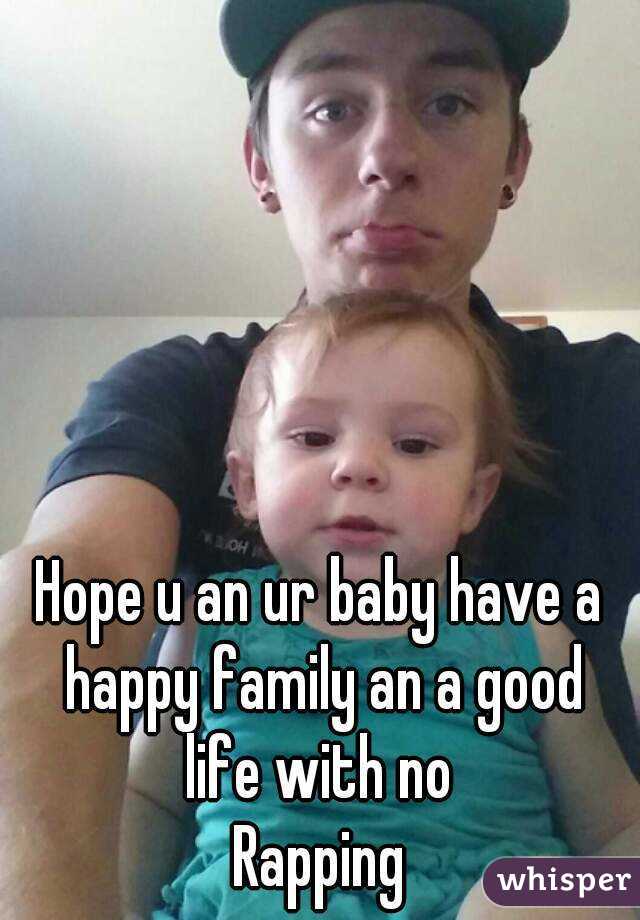 Hope u an ur baby have a happy family an a good life with no 
Rapping