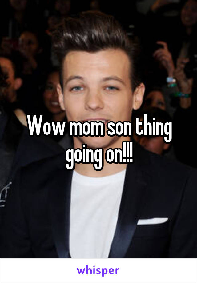Wow mom son thing going on!!!