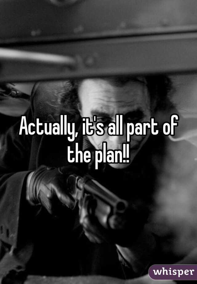 Actually, it's all part of the plan!!