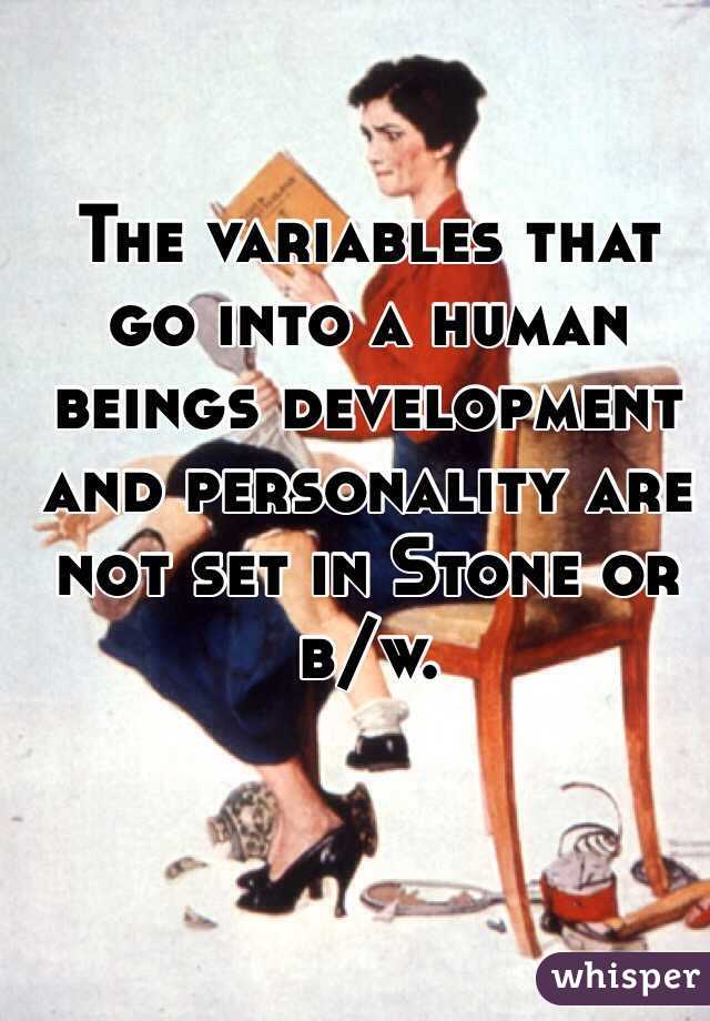 The variables that go into a human beings development and personality are not set in Stone or b/w. 
