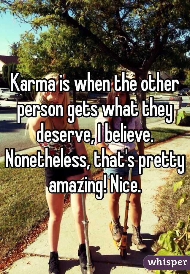 Karma is when the other person gets what they deserve, I believe. 
Nonetheless, that's pretty amazing! Nice. 