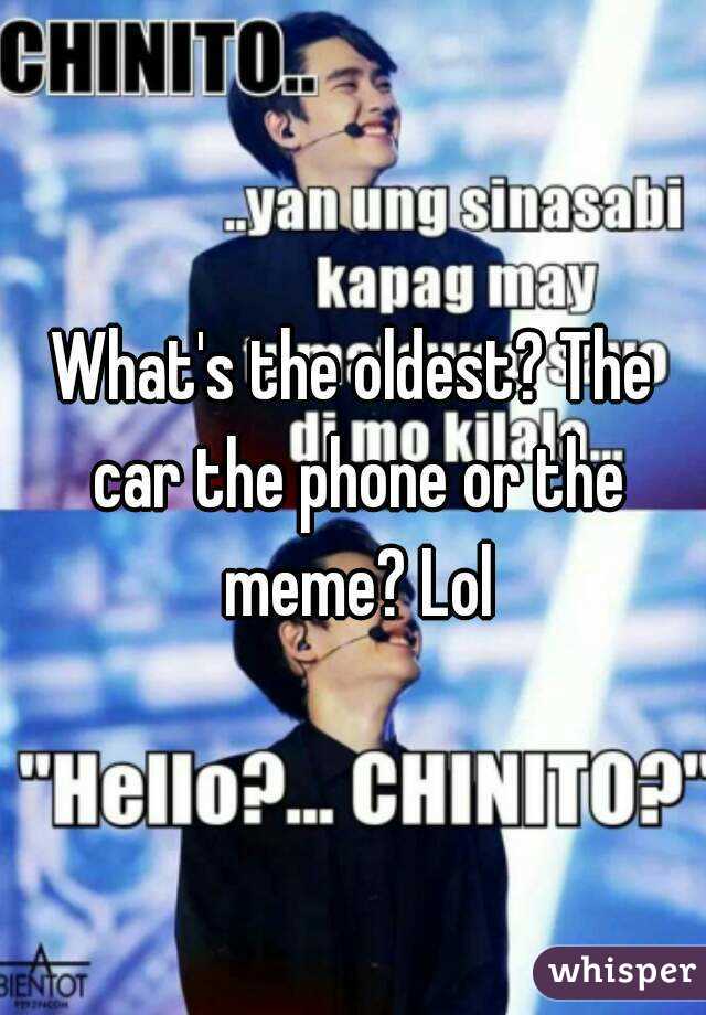 What's the oldest? The car the phone or the meme? Lol