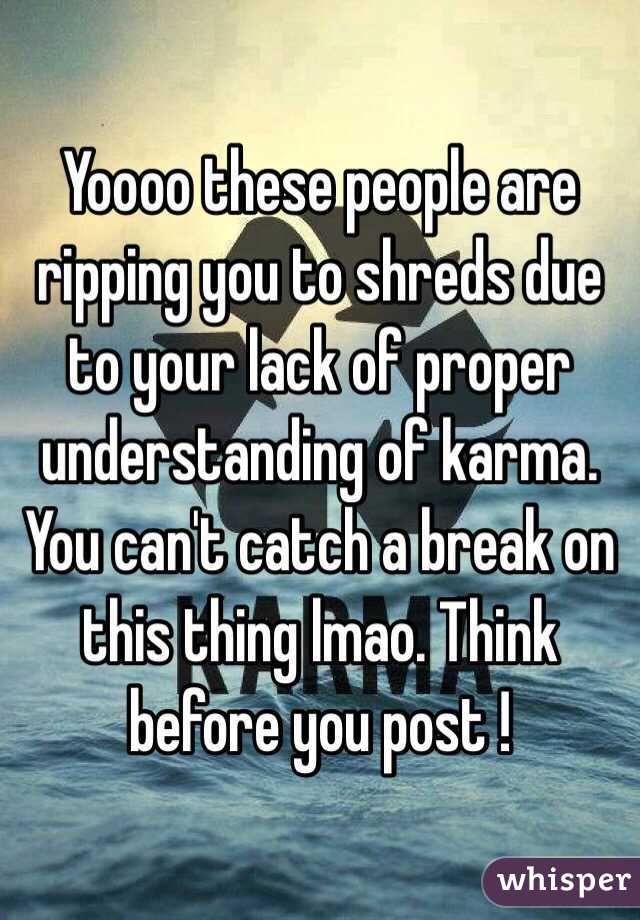 Yoooo these people are ripping you to shreds due to your lack of proper understanding of karma. You can't catch a break on this thing lmao. Think before you post !