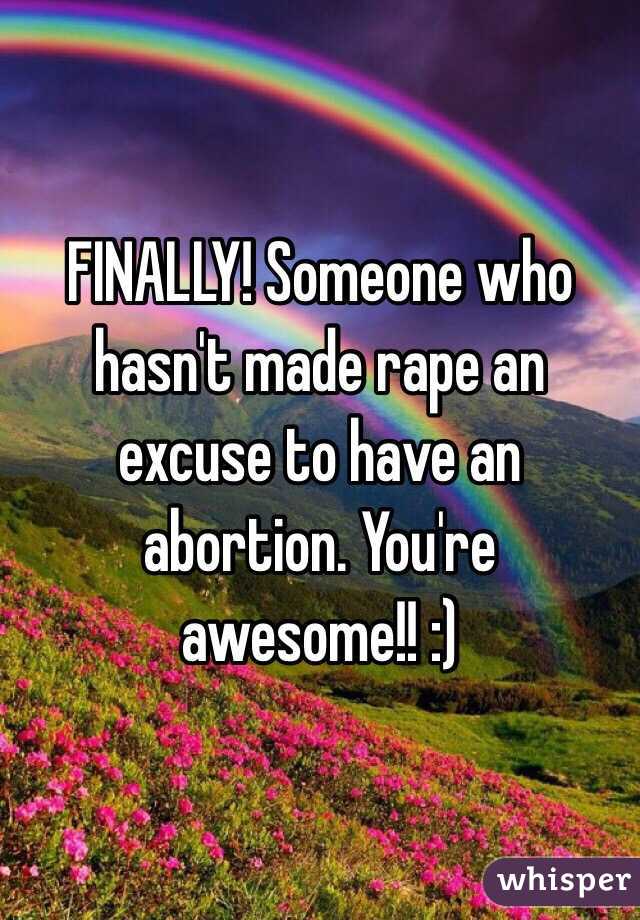 FINALLY! Someone who hasn't made rape an excuse to have an abortion. You're awesome!! :) 