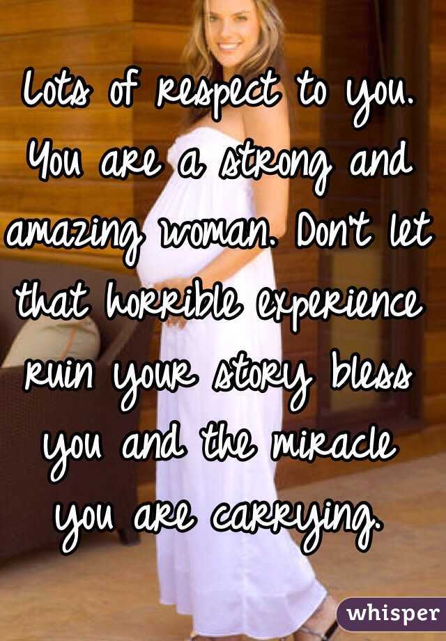 Lots of respect to you. You are a strong and amazing woman. Don't let that horrible experience ruin your story bless you and the miracle you are carrying. 