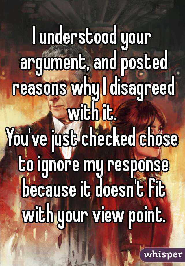 I understood your argument, and posted reasons why I disagreed with it. 
You've just checked chose to ignore my response because it doesn't fit with your view point.