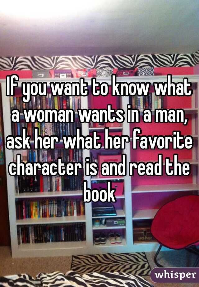 If you want to know what a woman wants in a man, ask her what her favorite character is and read the book 