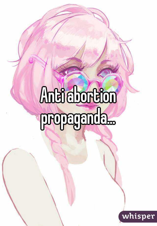 Anti abortion propaganda... 
