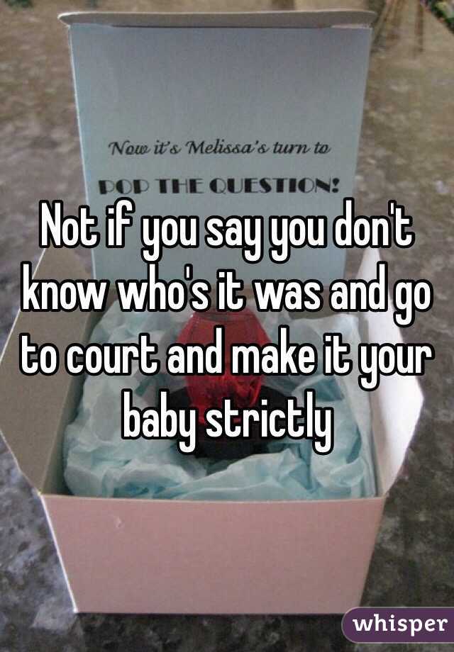 Not if you say you don't know who's it was and go to court and make it your baby strictly 