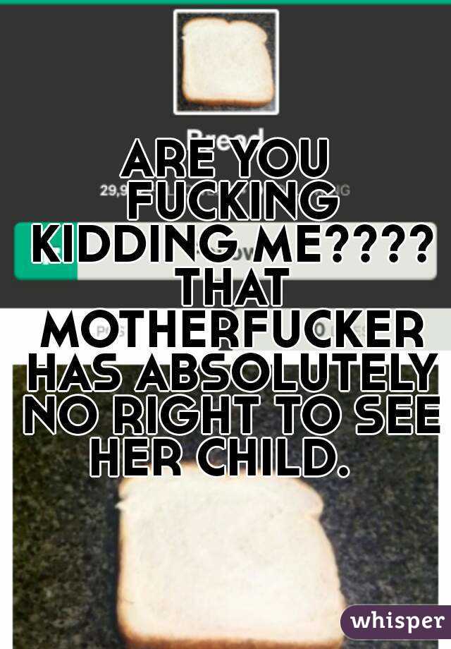 ARE YOU FUCKING KIDDING ME???? THAT MOTHERFUCKER HAS ABSOLUTELY NO RIGHT TO SEE HER CHILD.  