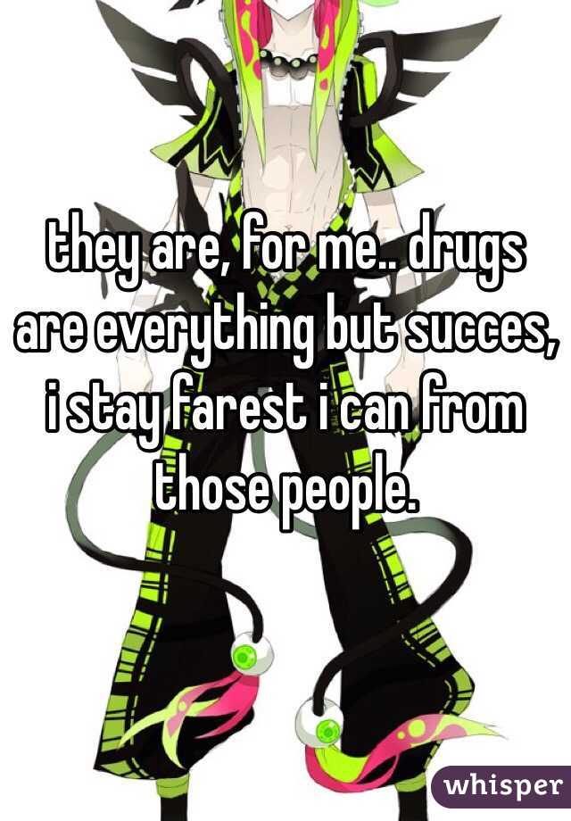 they are, for me.. drugs are everything but succes, i stay farest i can from those people. 

