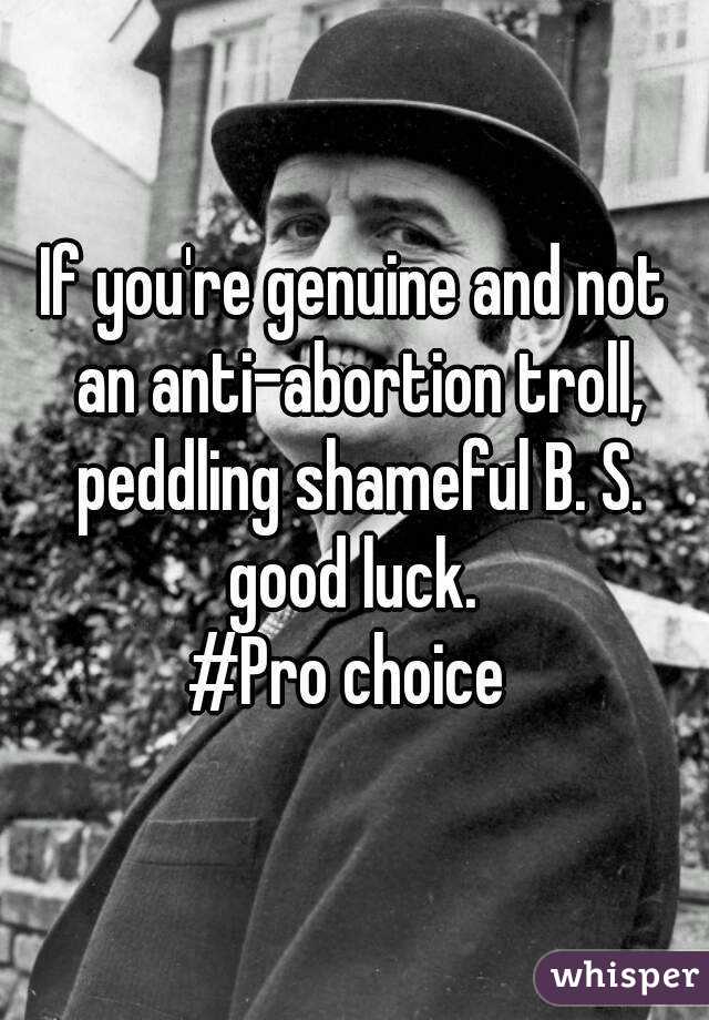 If you're genuine and not an anti-abortion troll, peddling shameful B. S. good luck. 
#Pro choice 

