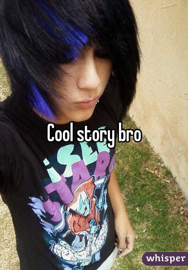 Cool story bro