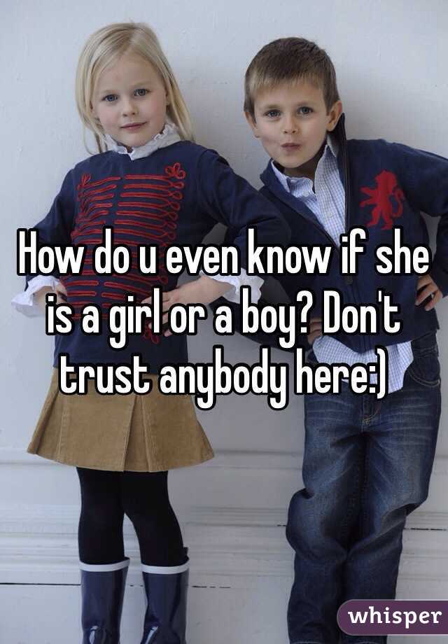 How do u even know if she is a girl or a boy? Don't trust anybody here:)