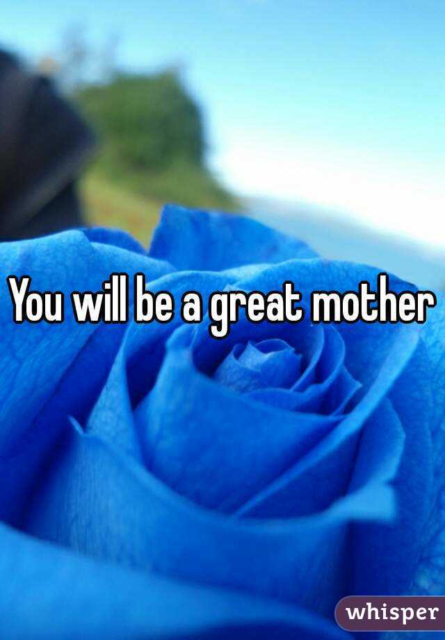 You will be a great mother