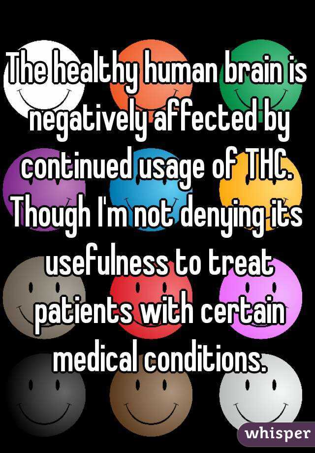 The healthy human brain is negatively affected by continued usage of THC. 
Though I'm not denying its usefulness to treat patients with certain medical conditions.